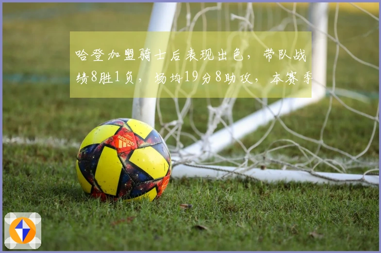 哈登加盟骑士后表现出色，带队战绩8胜1负，场均19分8助攻，本赛季对活塞全胜3场。