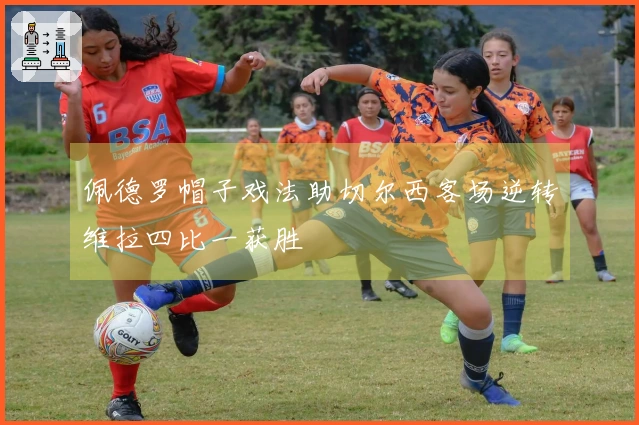 佩德罗帽子戏法助切尔西客场逆转维拉四比一获胜