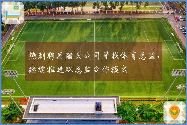热刺聘用猎头公司寻找体育总监，继续推进双总监合作模式